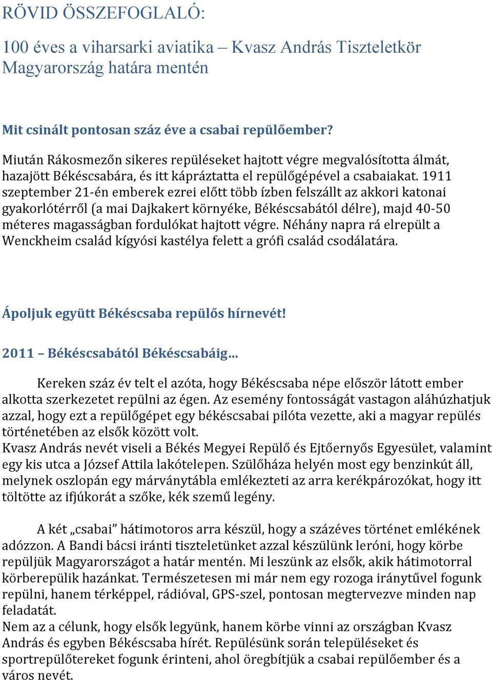 1911 szeptember 21- én emberek ezrei előtt több ízben felszállt az akkori katonai gyakorlótérről (a mai Dajkakert környéke, Békéscsabától délre), majd 40-50 méteres magasságban fordulókat hajtott