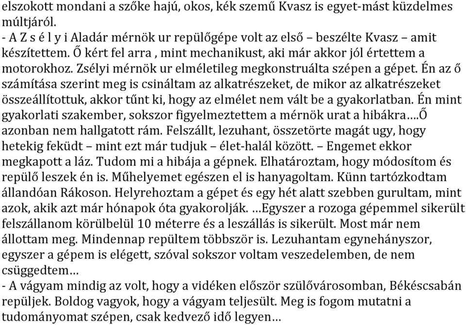 Én az ő számítása szerint meg is csináltam az alkatrészeket, de mikor az alkatrészeket összeállítottuk, akkor tűnt ki, hogy az elmélet nem vált be a gyakorlatban.