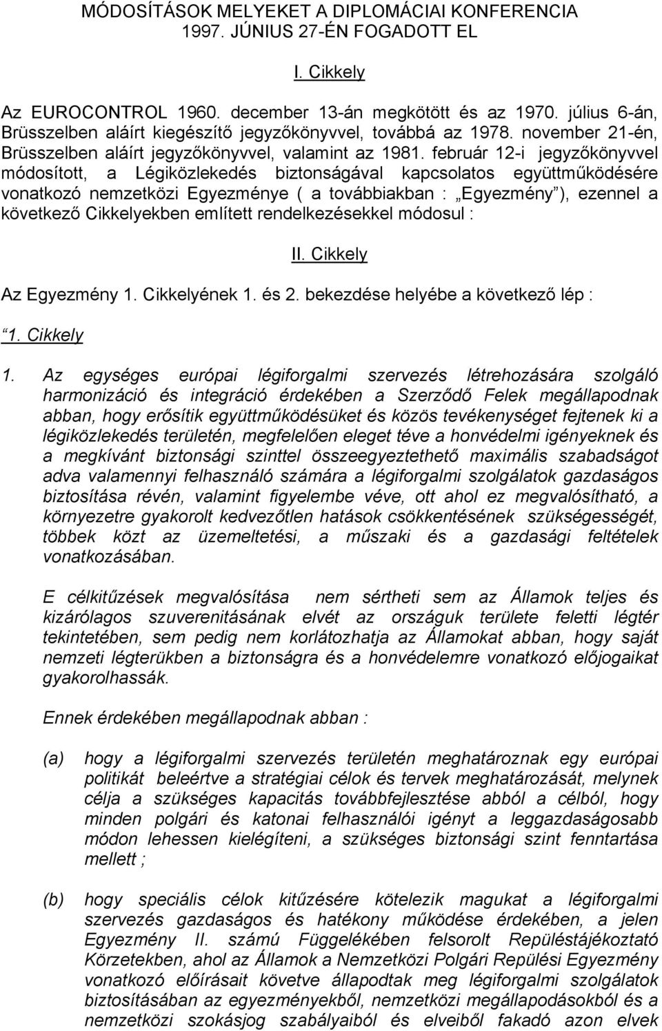 február 12-i jegyzőkönyvvel módosított, a Légiközlekedés biztonságával kapcsolatos együttműködésére vonatkozó nemzetközi Egyezménye ( a továbbiakban : Egyezmény ), ezennel a következő Cikkelyekben