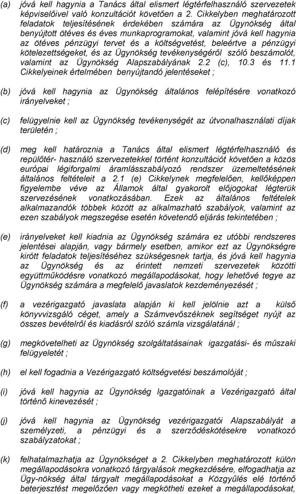 költségvetést, beleértve a pénzügyi kötelezettségeket, és az Ügynökség tevékenységéről szóló beszámolót, valamint az Ügynökség Alapszabályának 2.2 (c), 10.3 és 11.