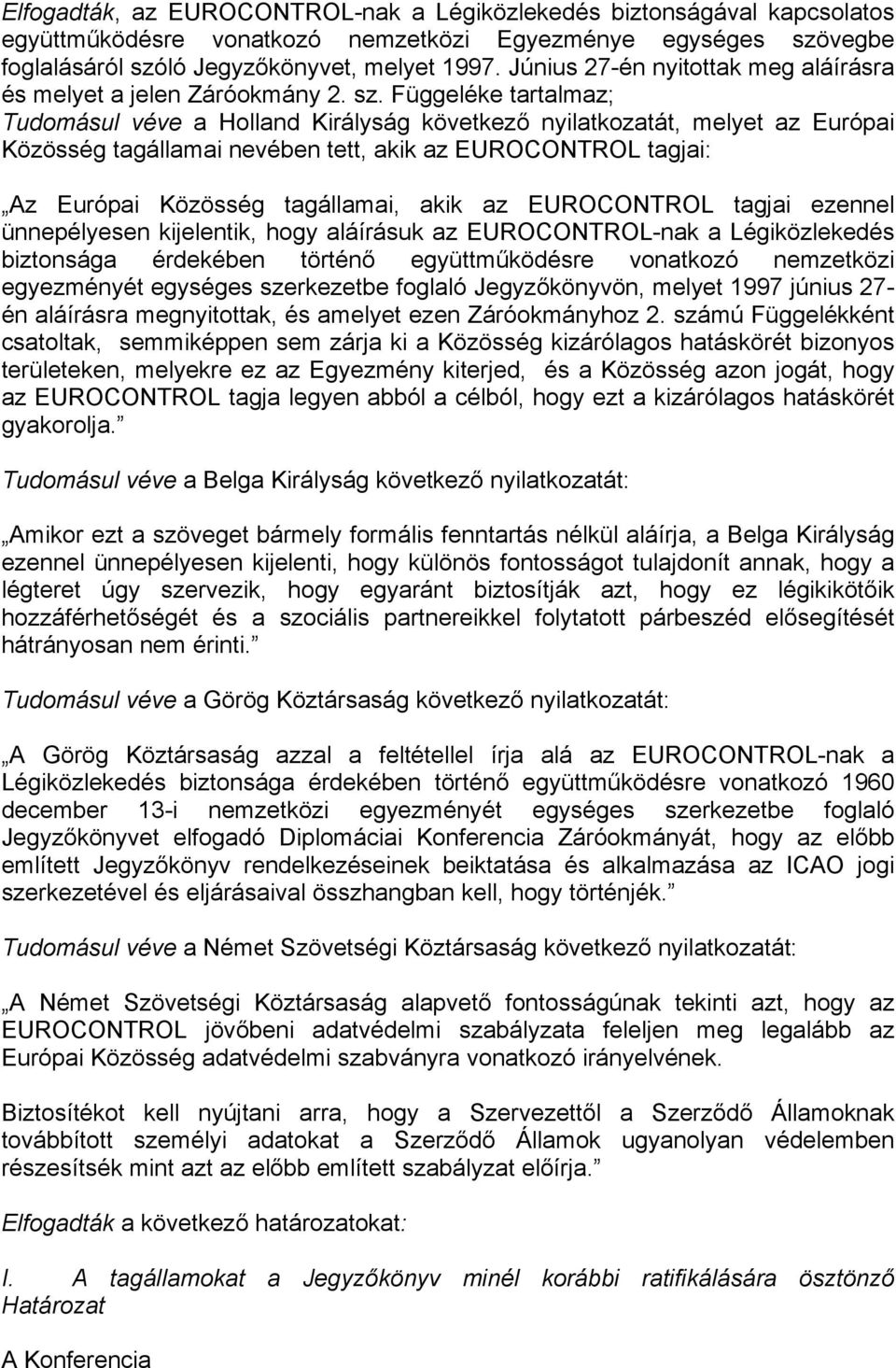 Függeléke tartalmaz; Tudomásul véve a Holland Királyság következő nyilatkozatát, melyet az Európai Közösség tagállamai nevében tett, akik az EUROCONTROL tagjai: Az Európai Közösség tagállamai, akik