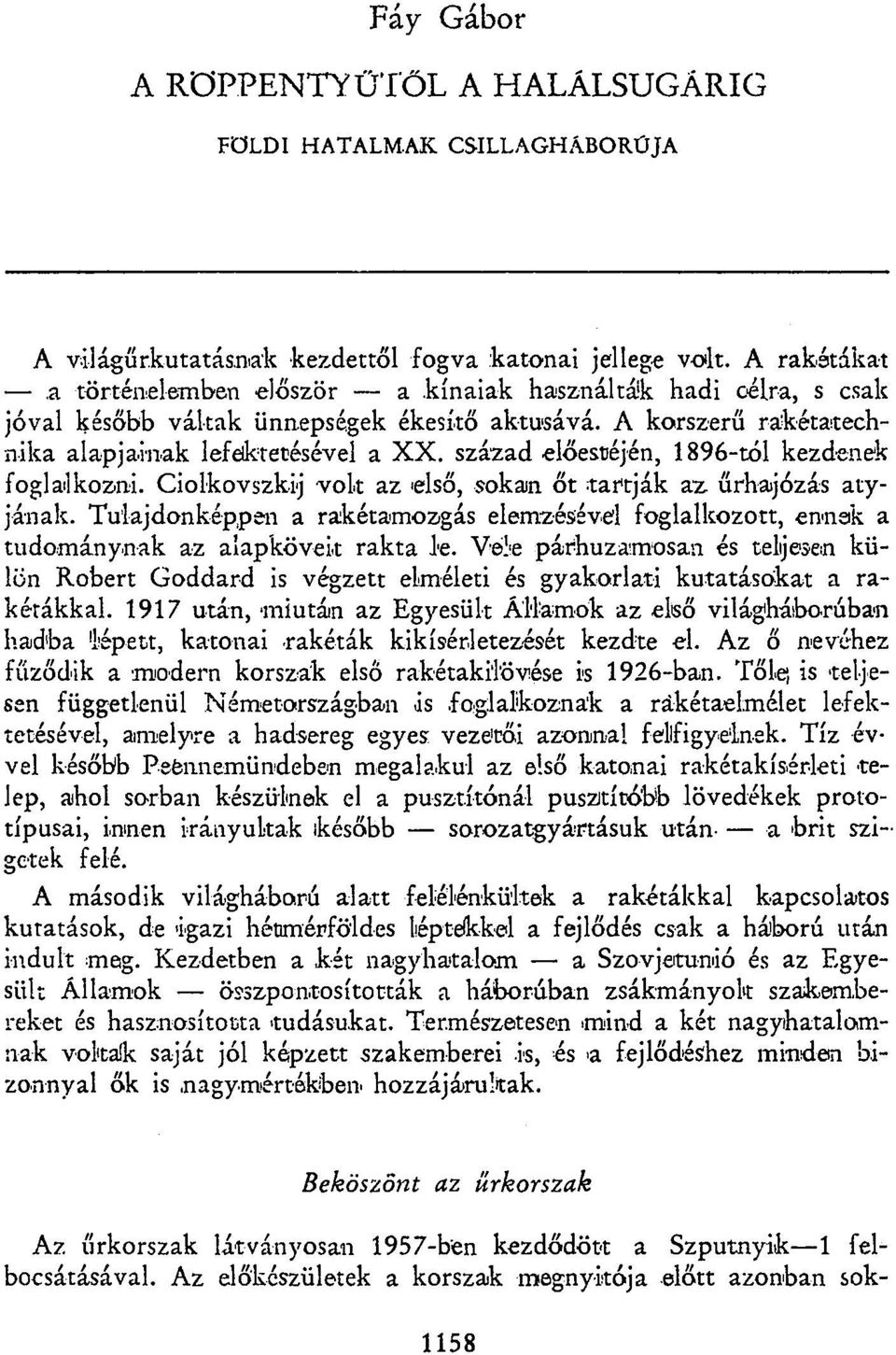 század előestéjén, 1896-tól kezdenek foglalkozni. Ciolkovszkij volt az első, sokan őt tartják az űrhajózás atyjának.