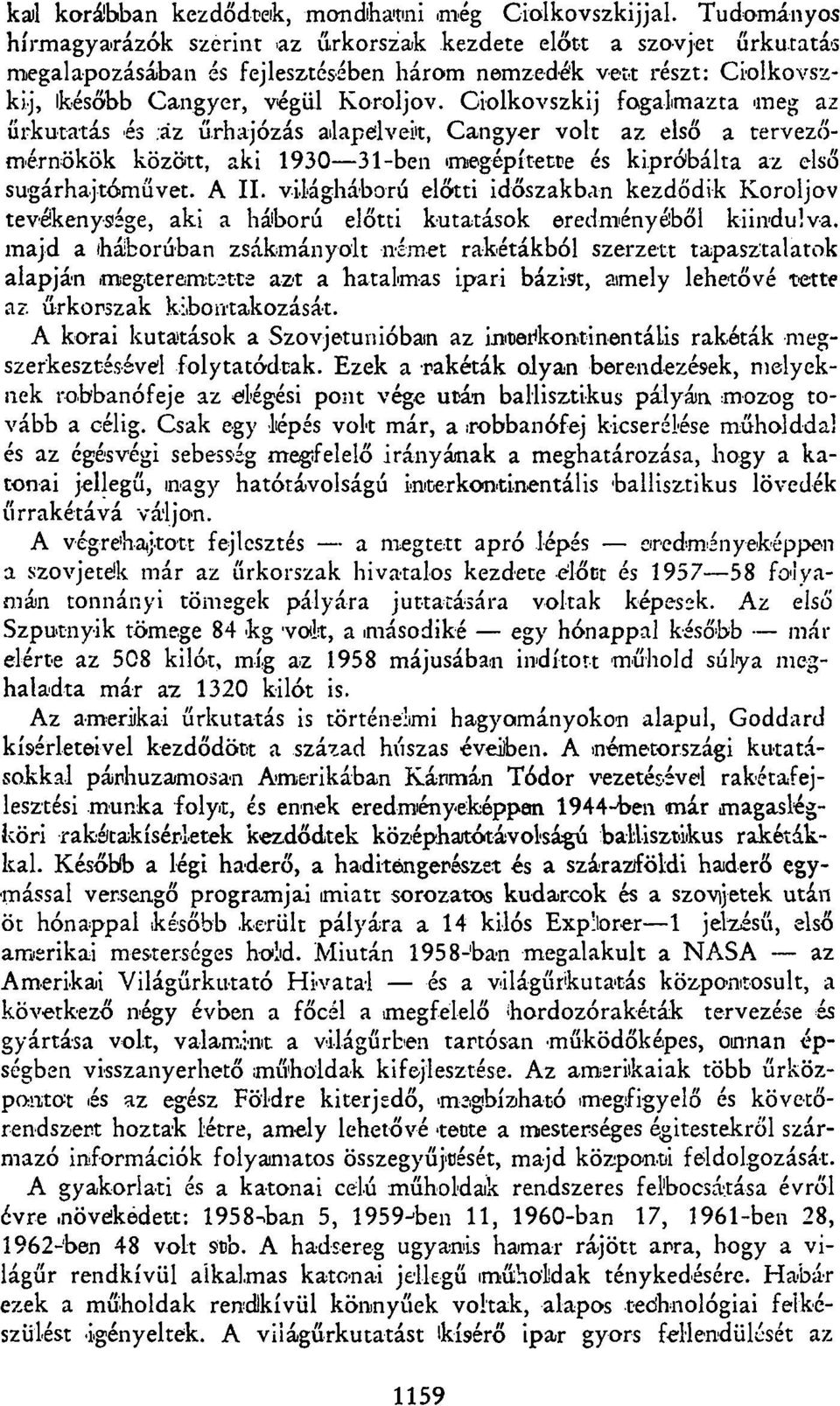 Ciolkovszkij fogalmazta meg az űrkutatás és az űrhajózás alapelvek, Cangyer volt az első a tervezőmérnökök között, aki 1930 31-ben megépítette és kipróbálta az első sugárhajtóművet. A II.