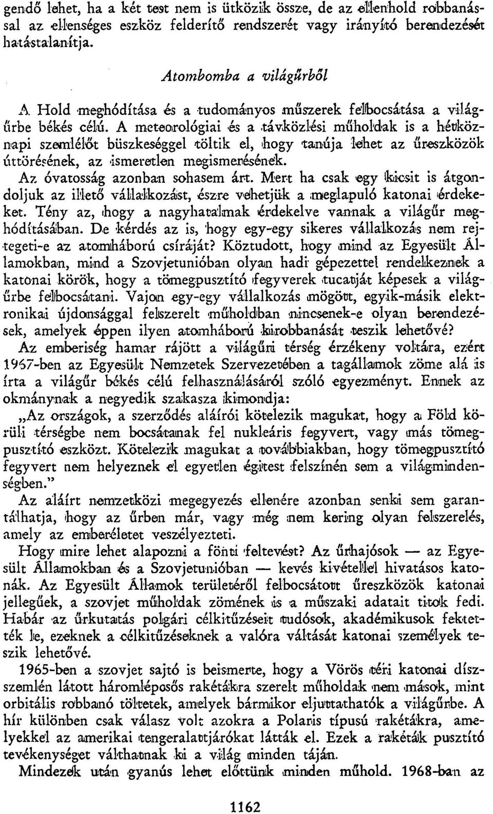 távközlési műholdak is a hétköznapi szemlélőt büszkeséggel töltik el, hogy tanúja lehet az űreszközök úttörésének, az ismeretlen megismerésének. Az óvatosság azonban sohasem árt.
