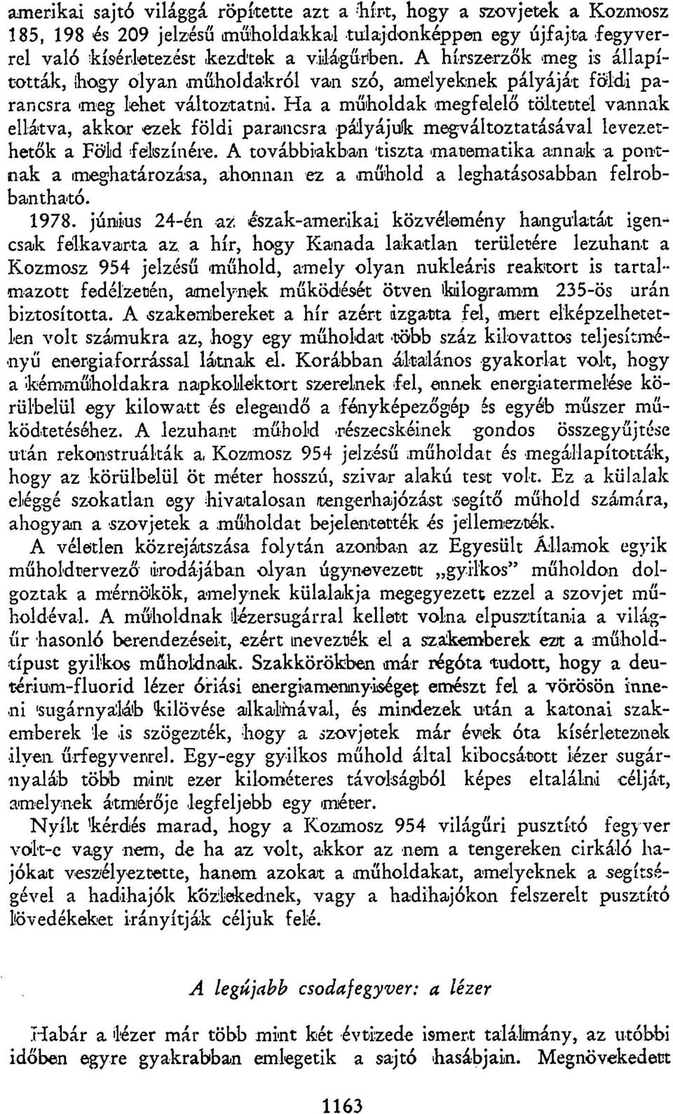 Ha a műholdak megfelelő töltettél vannak ellátva, akkor ezek földi parancsra pályájuk megváltoztatásával levezethetők a Föld felszíneié.