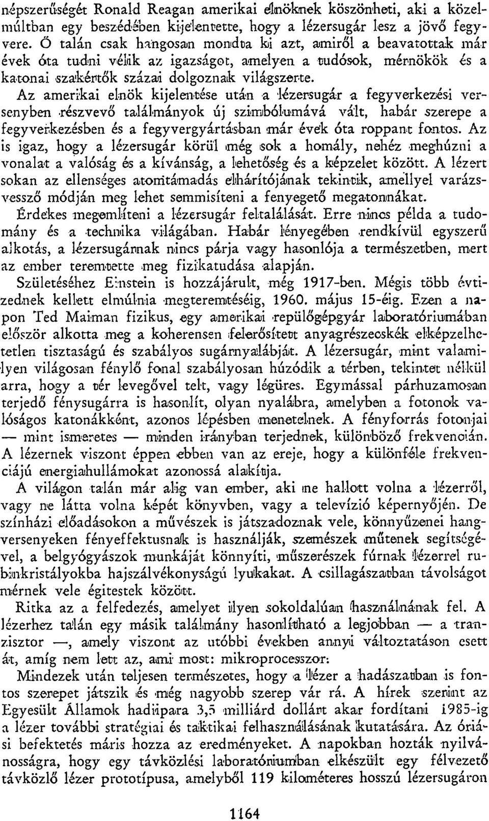 Az amerikai elnök kijelentése után a lézersugár a fegyverkezési versenyben részvevő találmányok áj szimbólumává vált, habár szerepe a fegyverkezésben és a fegyvergyártásban már évék óta roppant