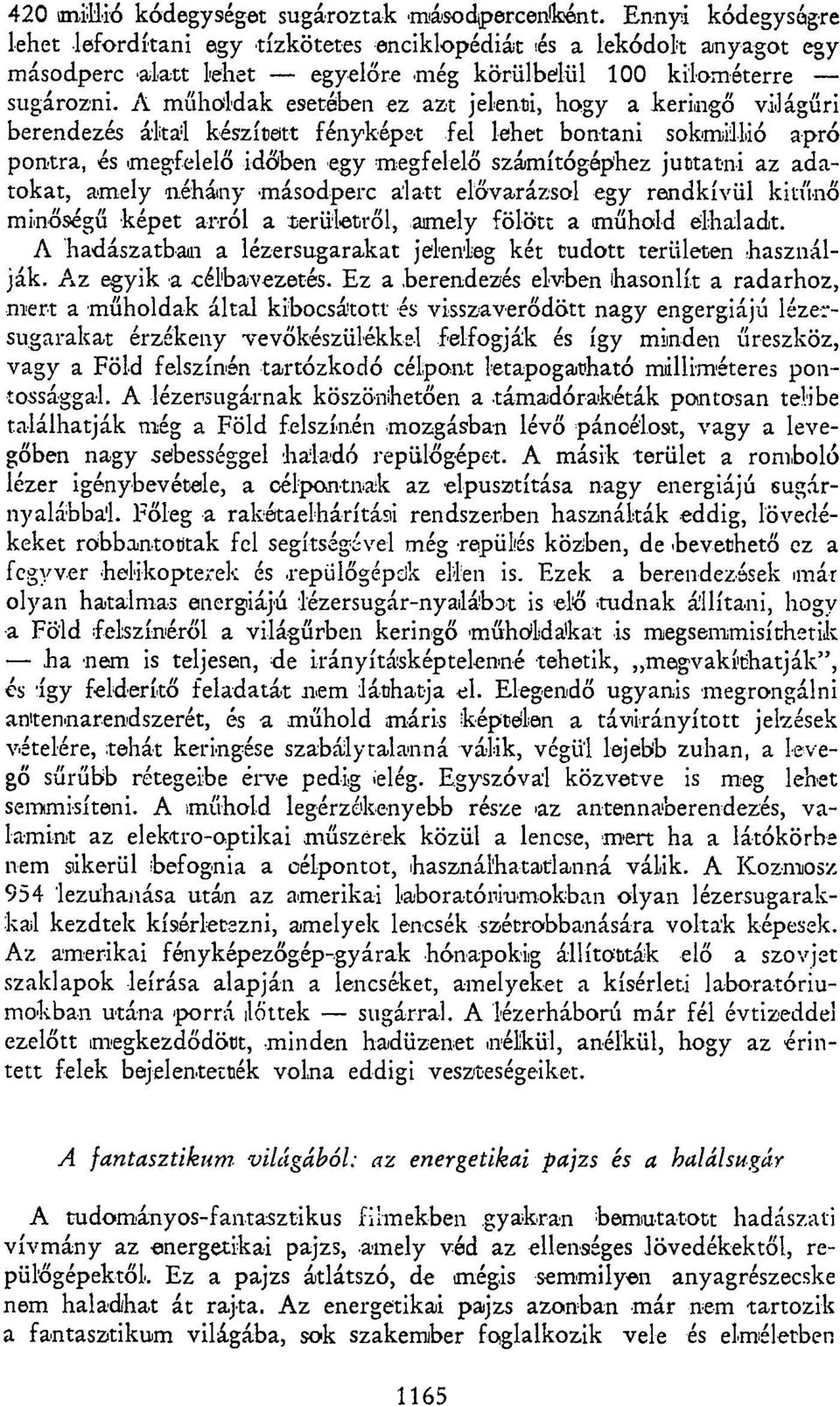 A műholdak esetében ez azt jelenti, hogy a keringő világűri berendezés által készített fényképet fel lehet bontani sokmillió apró pontra, és megfelelő időben egy megfelelő számítógéphez juttatni az