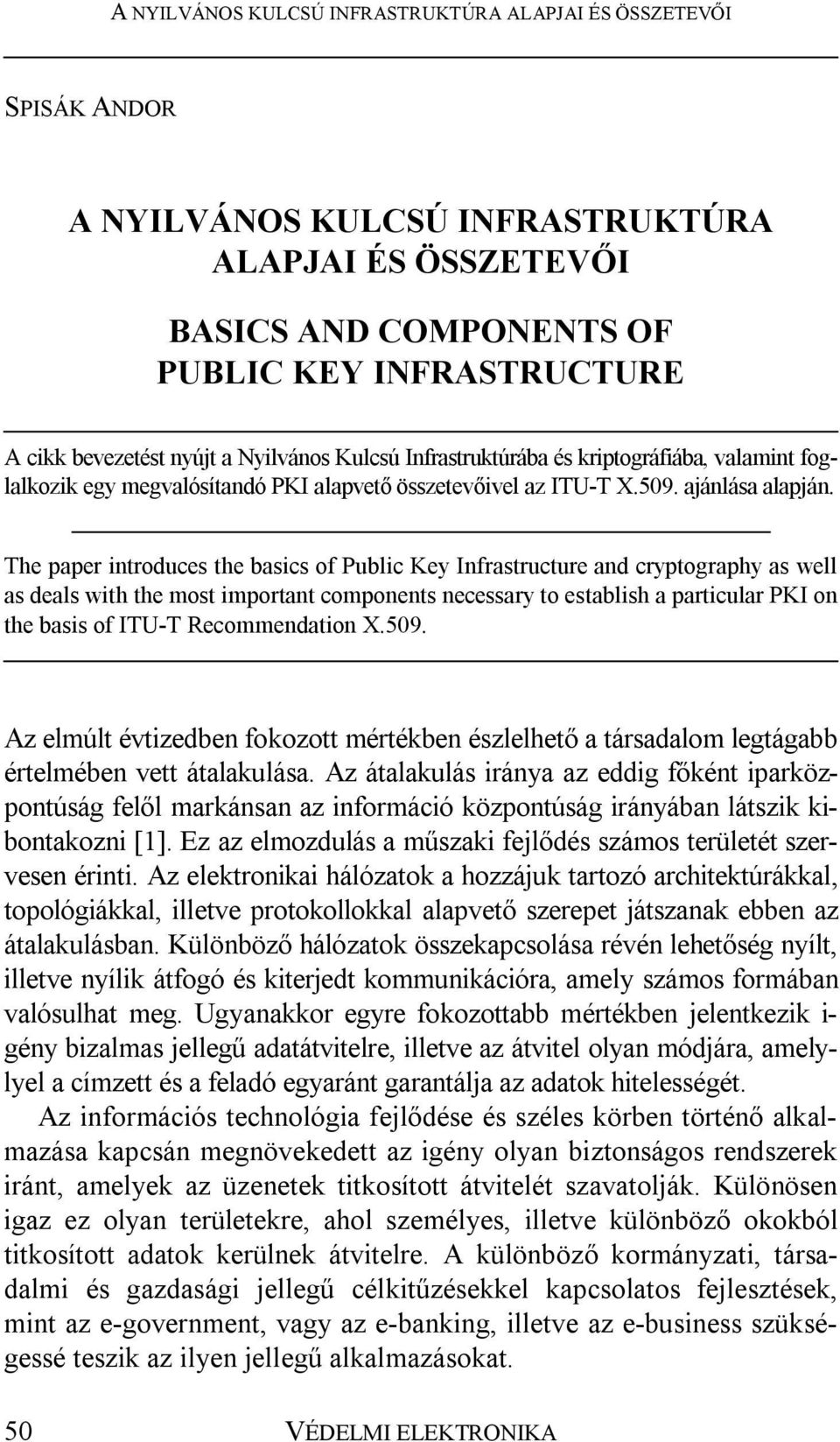 The paper introduces the basics of Public Key Infrastructure and cryptography as well as deals with the most important components necessary to establish a particular PKI on the basis of ITU-T