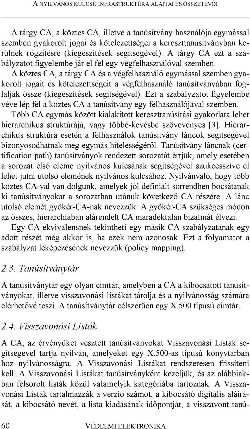 A köztes CA, a tárgy CA és a végfelhasználó egymással szemben gyakorolt jogait és kötelezettségeit a végfelhasználó tanúsítványában foglalják össze (kiegészítések segítségével).