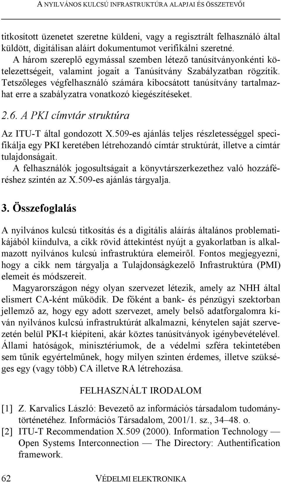 Tetszőleges végfelhasználó számára kibocsátott tanúsítvány tartalmazhat erre a szabályzatra vonatkozó kiegészítéseket. 2.6. A PKI címvtár struktúra Az ITU-T által gondozott X.