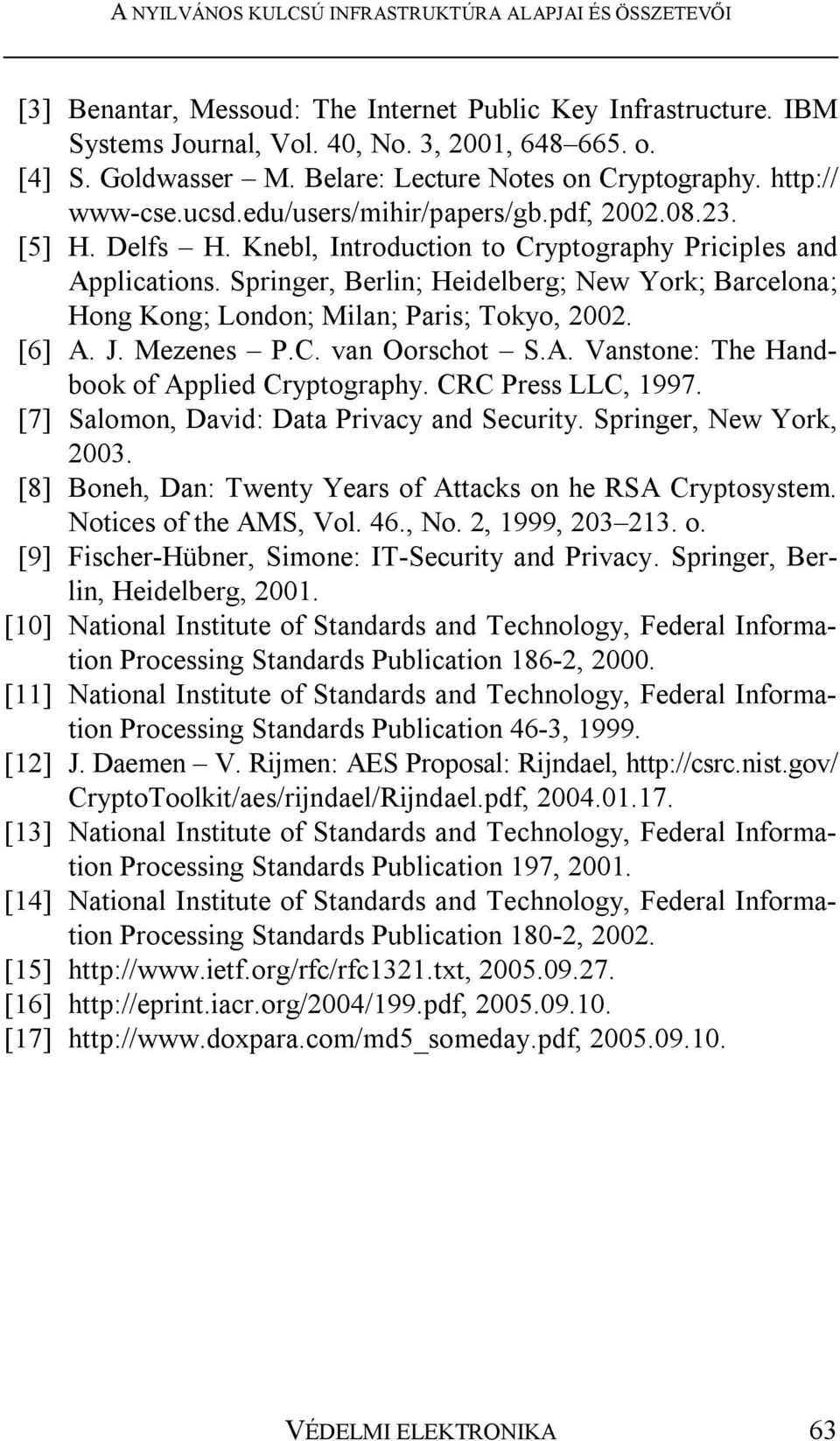 Springer, Berlin; Heidelberg; New York; Barcelona; Hong Kong; London; Milan; Paris; Tokyo, 2002. [6] A. J. Mezenes P.C. van Oorschot S.A. Vanstone: The Handbook of Applied Cryptography.