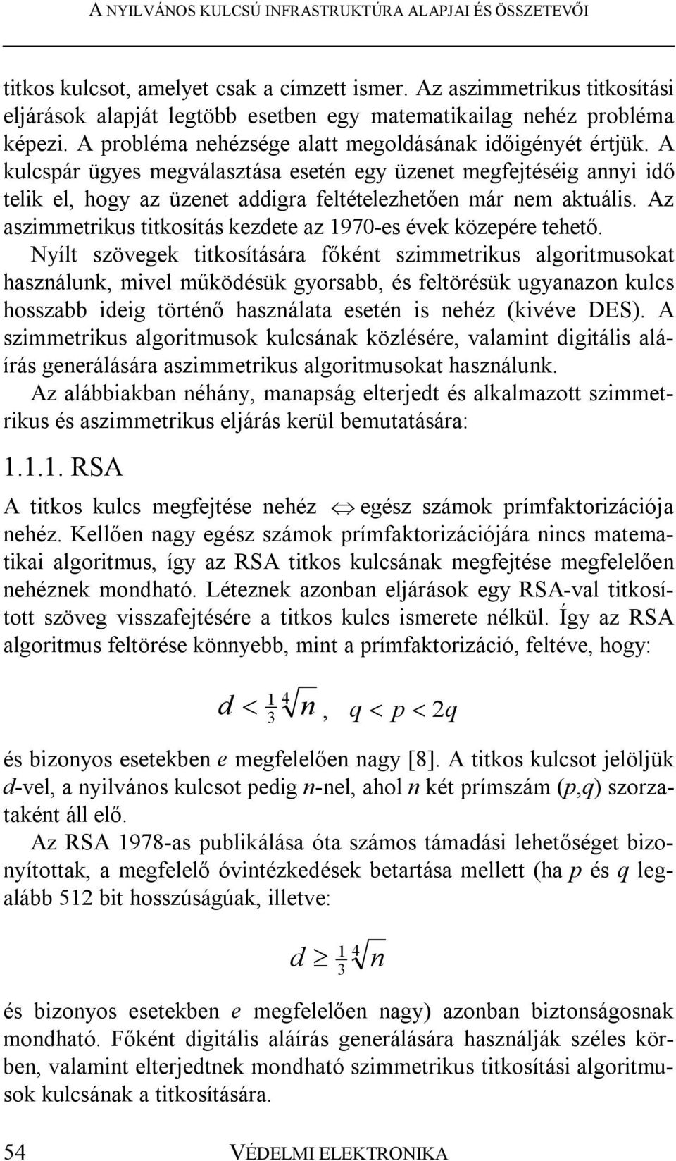 Az aszimmetrikus titkosítás kezdete az 1970-es évek közepére tehető.