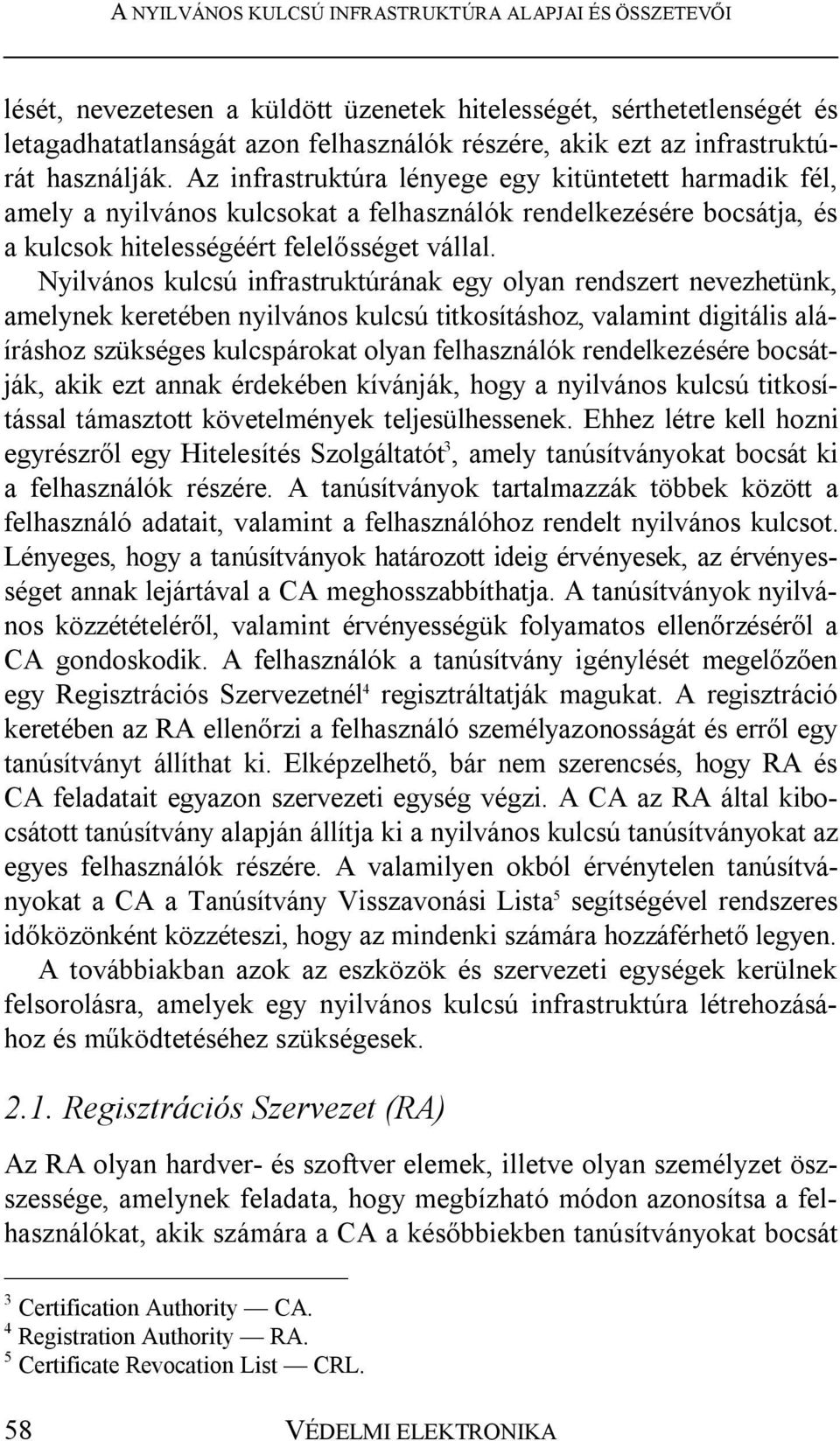 Nyilvános kulcsú infrastruktúrának egy olyan rendszert nevezhetünk, amelynek keretében nyilvános kulcsú titkosításhoz, valamint digitális aláíráshoz szükséges kulcspárokat olyan felhasználók