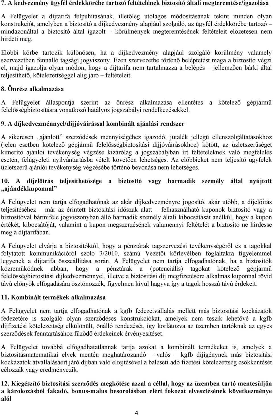 hirdeti meg. Előbbi körbe tartozik különösen, ha a díjkedvezmény alapjául szolgáló körülmény valamely szervezetben fennálló tagsági jogviszony.