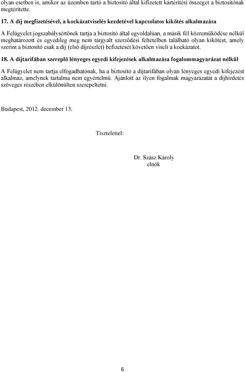 és egyedileg meg nem tárgyalt szerződési feltételben található olyan kikötést, amely szerint a biztosító csak a díj (első díjrészlet) befizetését követően viseli a kockázatot. 18.