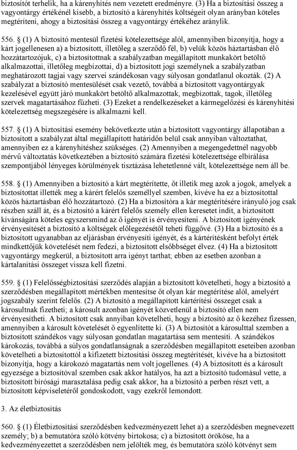 (1) A biztosító mentesül fizetési kötelezettsége alól, amennyiben bizonyítja, hogy a kárt jogellenesen a) a biztosított, illetőleg a szerződő fél, b) velük közös háztartásban élő hozzátartozójuk, c)