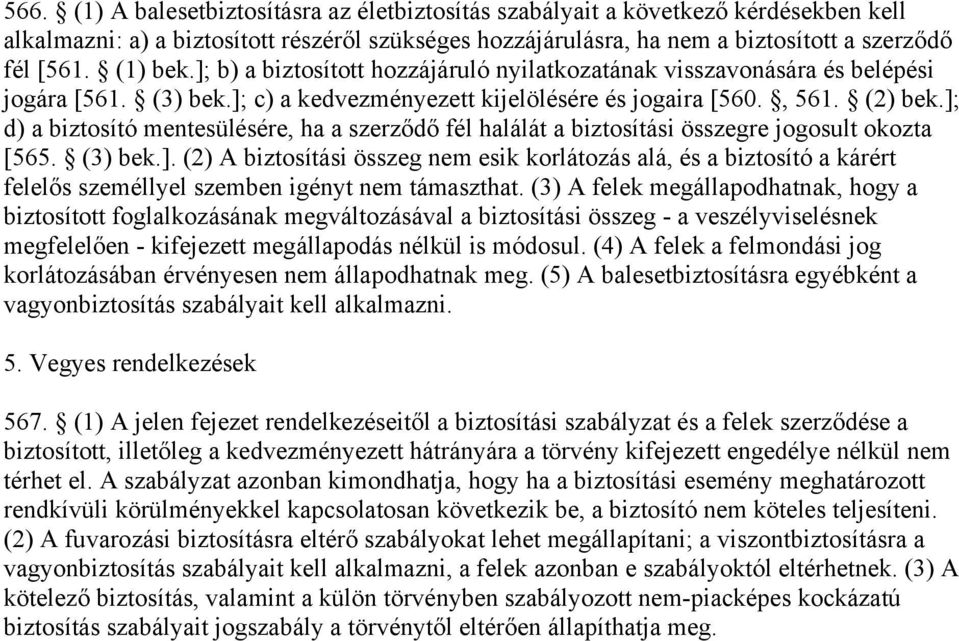 ]; d) a biztosító mentesülésére, ha a szerződő fél halálát a biztosítási összegre jogosult okozta [565. (3) bek.]. (2) A biztosítási összeg nem esik korlátozás alá, és a biztosító a kárért felelős személlyel szemben igényt nem támaszthat.