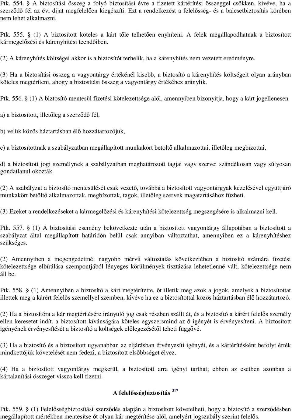 A felek megállapodhatnak a biztosított kármegelőzési és kárenyhítési teendőiben. (2) A kárenyhítés költségei akkor is a biztosítót terhelik, ha a kárenyhítés nem vezetett eredményre.