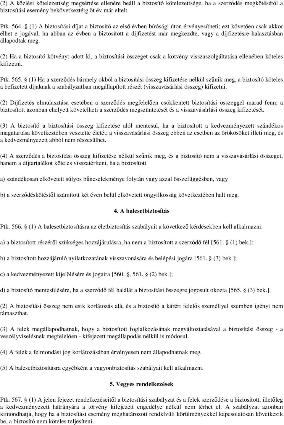 díjfizetésre halasztásban állapodtak meg. (2) Ha a biztosító kötvényt adott ki, a biztosítási összeget csak a kötvény visszaszolgáltatása ellenében köteles kifizetni. Ptk. 565.
