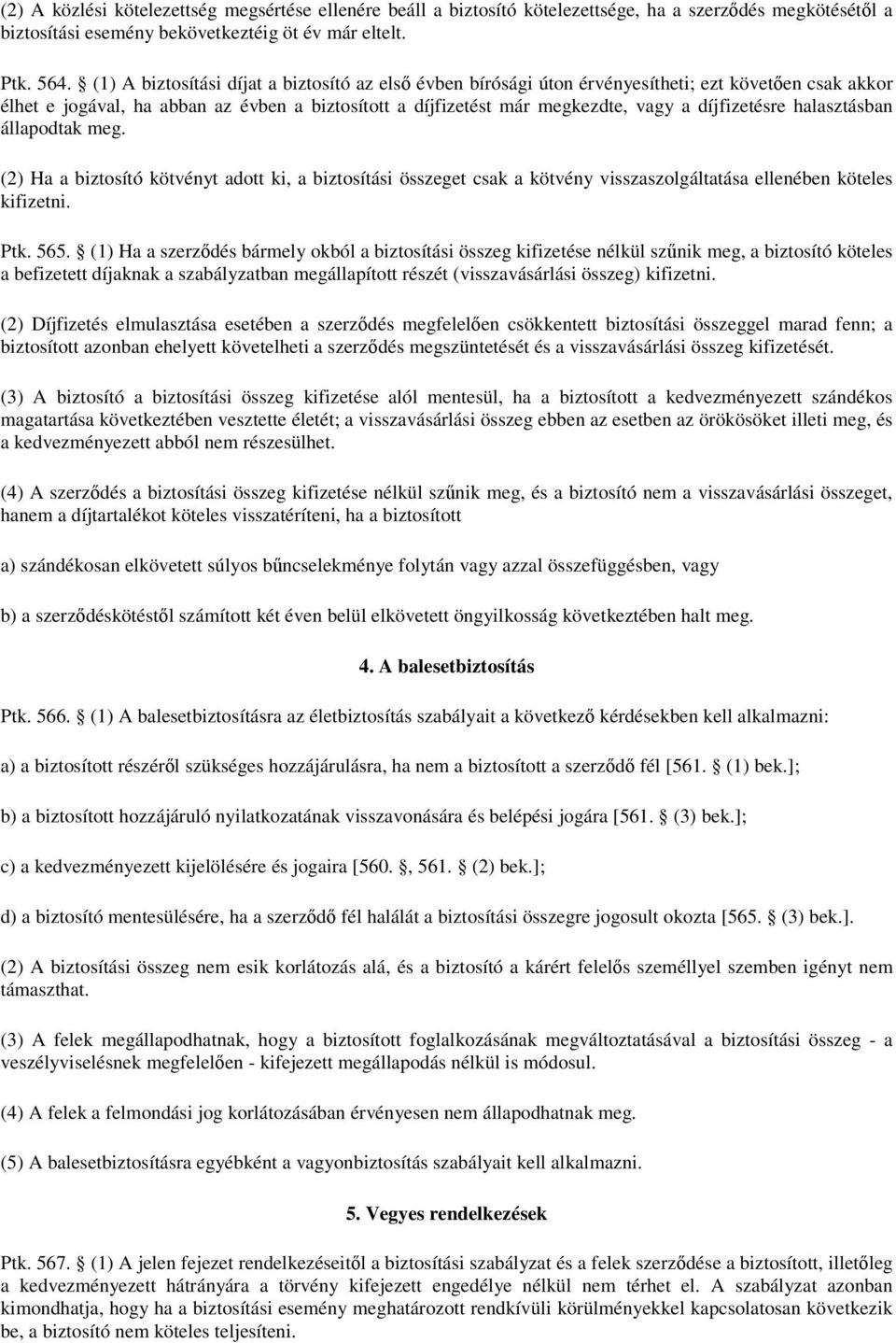 díjfizetésre halasztásban állapodtak meg. (2) Ha a biztosító kötvényt adott ki, a biztosítási összeget csak a kötvény visszaszolgáltatása ellenében köteles kifizetni. Ptk. 565.