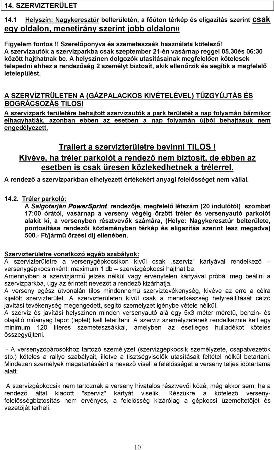 A helyszínen dolgozók utasításainak megfelelően kötelesek telepedni ehhez a rendezőség 2 személyt biztosít, akik ellenőrzik és segítik a megfelelő letelepülést.