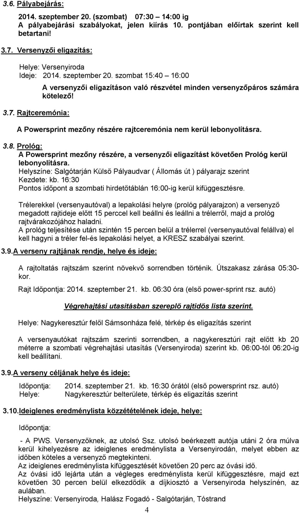 A Powersprint mezőny részére rajtceremónia nem kerül lebonyolításra. 3.8. Prológ: A Powersprint mezőny részére, a versenyzői eligazítást követően Prológ kerül lebonyolításra.