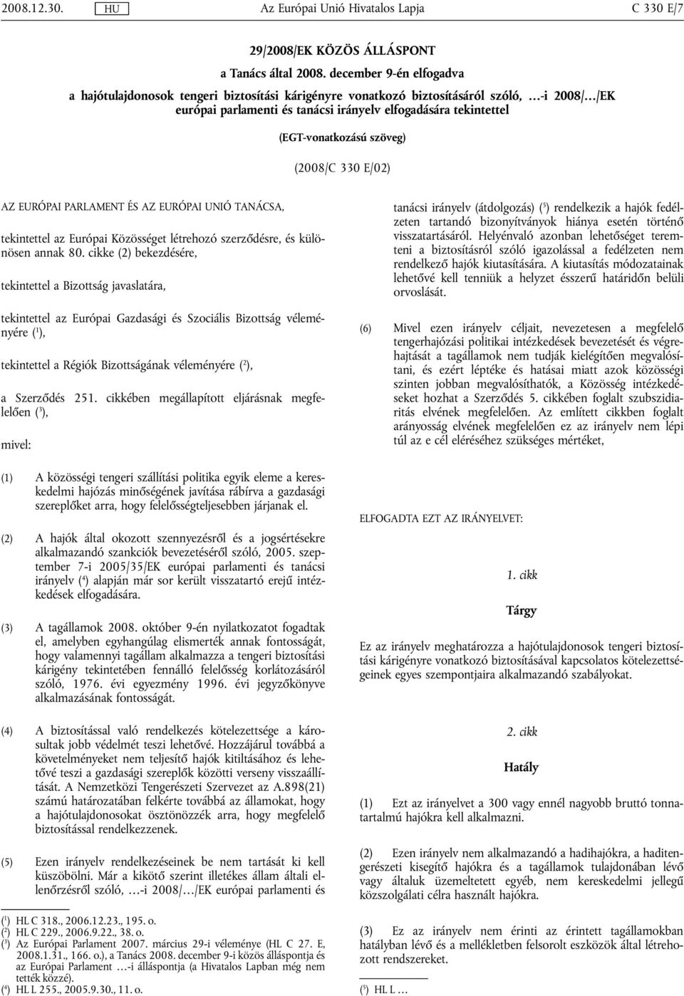 szöveg) (2008/C 330 E/02) AZ EURÓPAI PARLAMENT ÉS AZ EURÓPAI UNIÓ TANÁCSA, tekintettel az Európai Közösséget létrehozó szerződésre, és különösen annak 80.