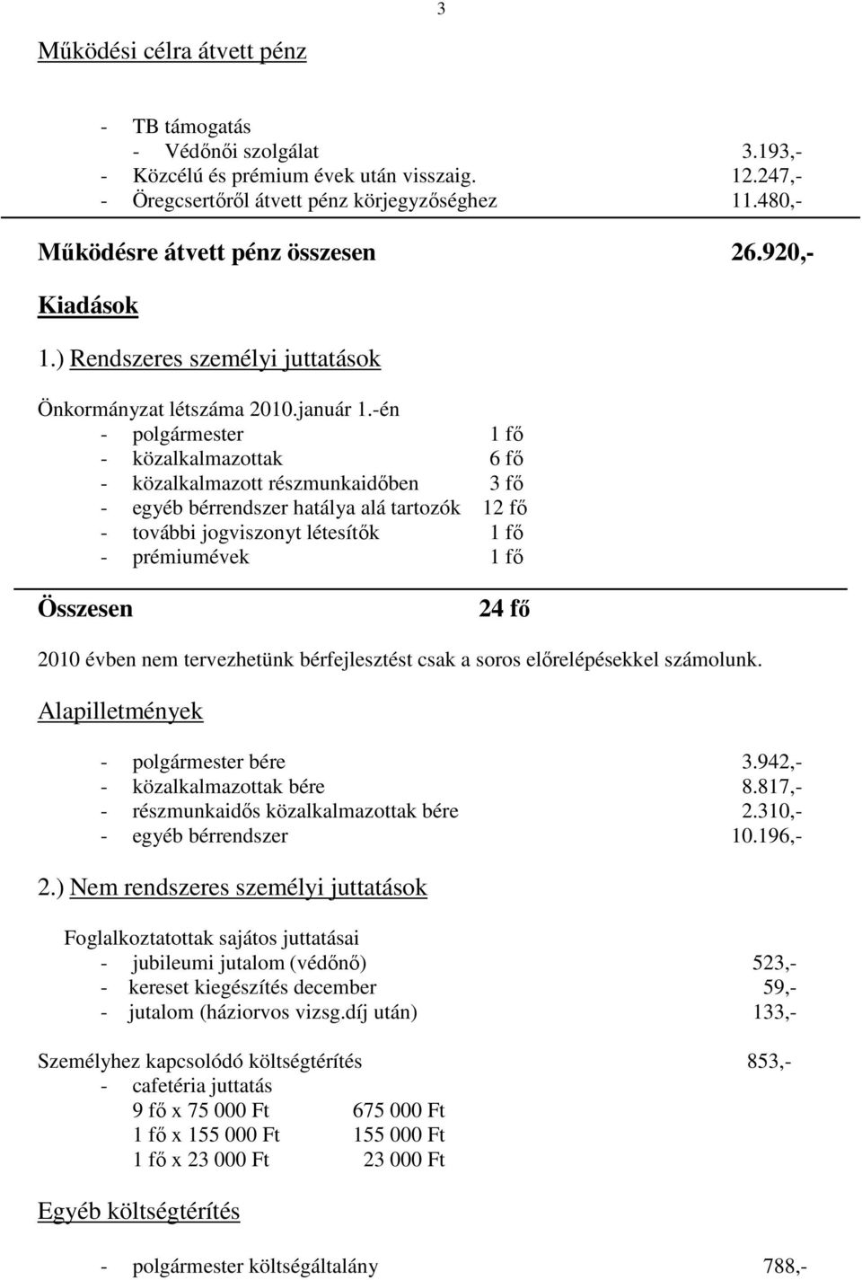 -én - polgármester 1 fő - közalkalmazottak 6 fő - közalkalmazott részmunkaidőben 3 fő - egyéb bérrendszer hatálya alá tartozók 12 fő - további jogviszonyt létesítők 1 fő - prémiumévek 1 fő Összesen