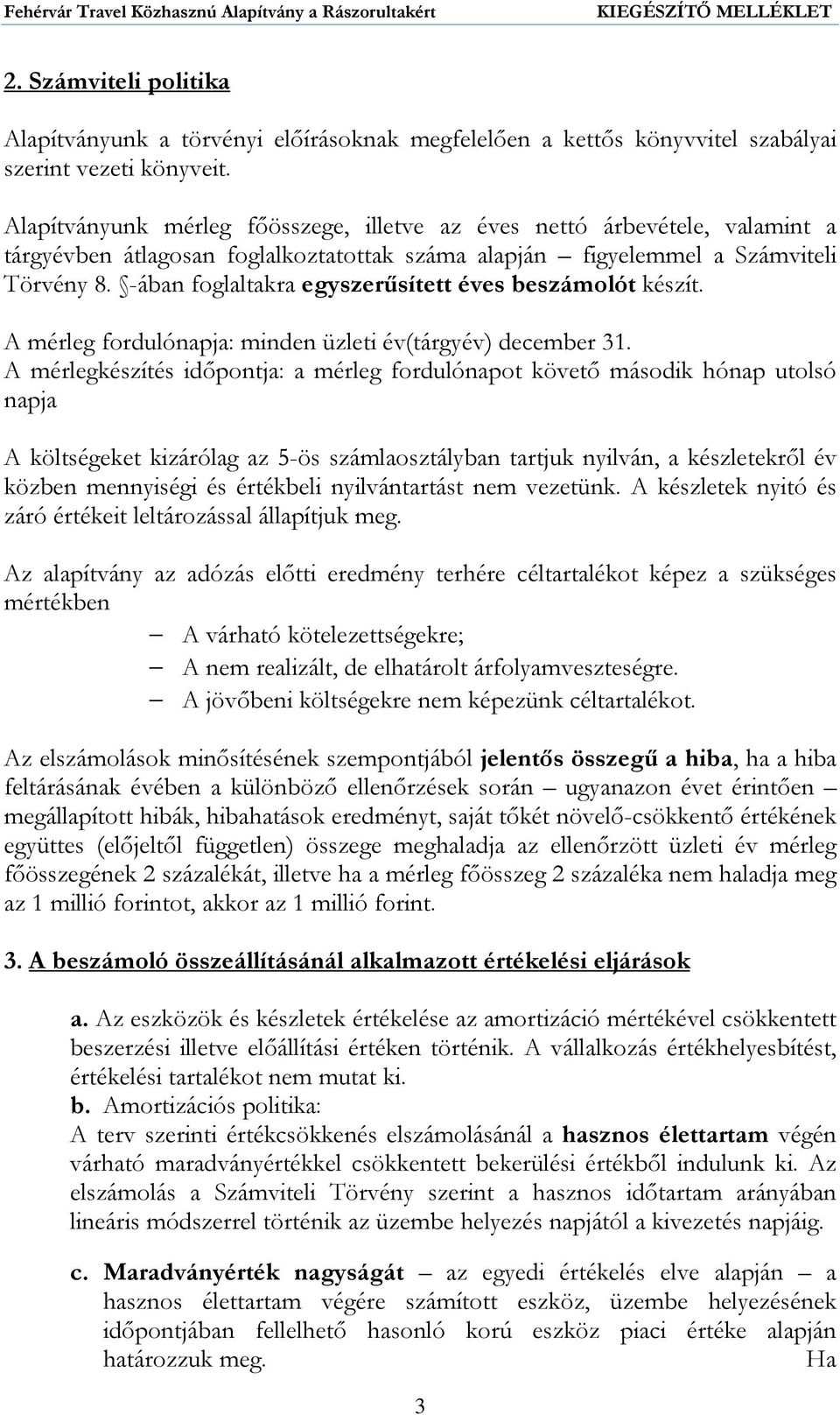 -ában foglaltakra egyszerűsített éves beszámolót készít. A mérleg fordulónapja: minden üzleti év(tárgyév) december 31.