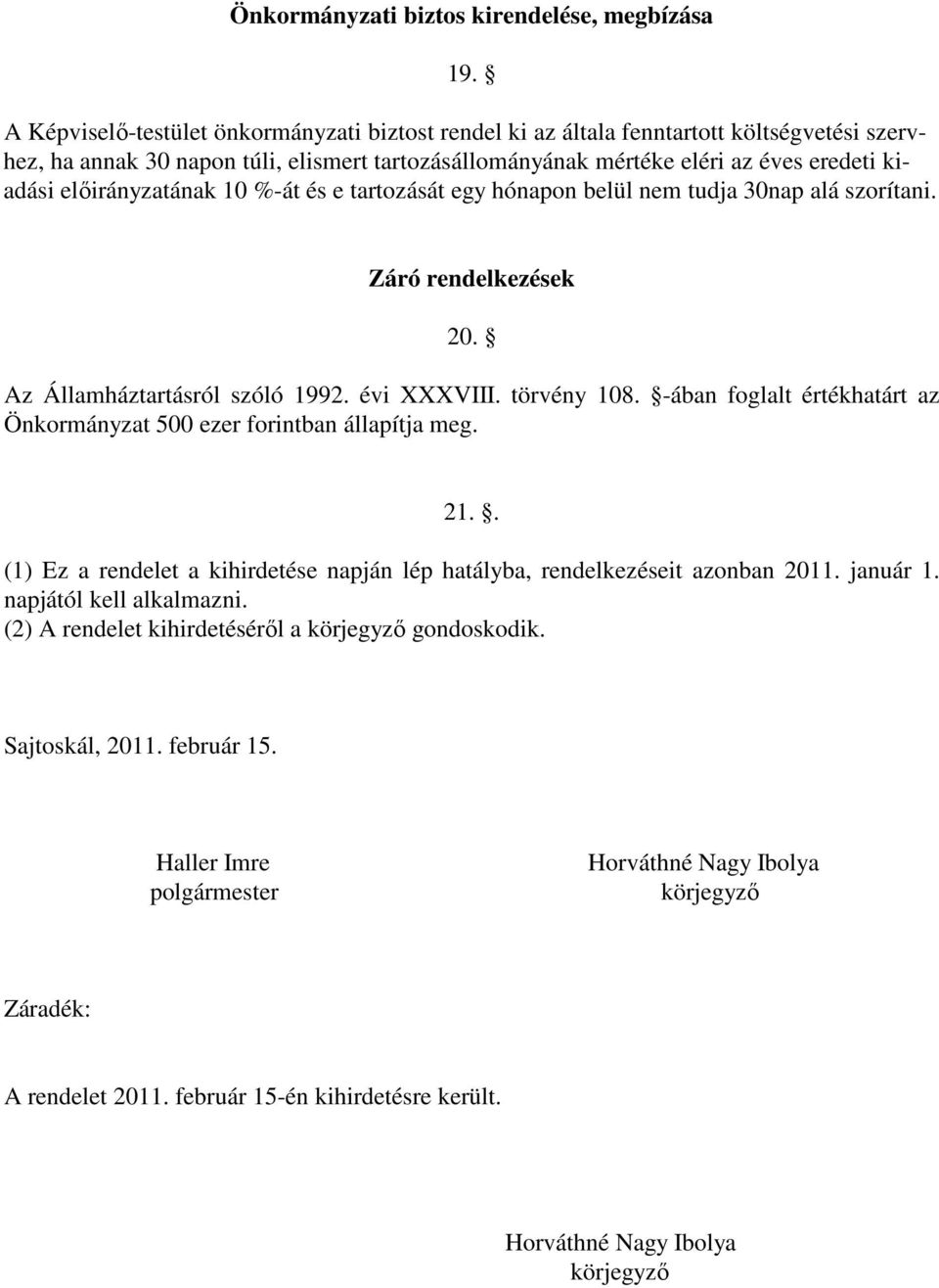 elıirányzatának 10 %-át és e tartozását egy hónapon belül nem tudja 30nap alá szorítani. Záró rendelkezések 20. Az Államháztartásról szóló 1992. évi XXXVIII. törvény 108.