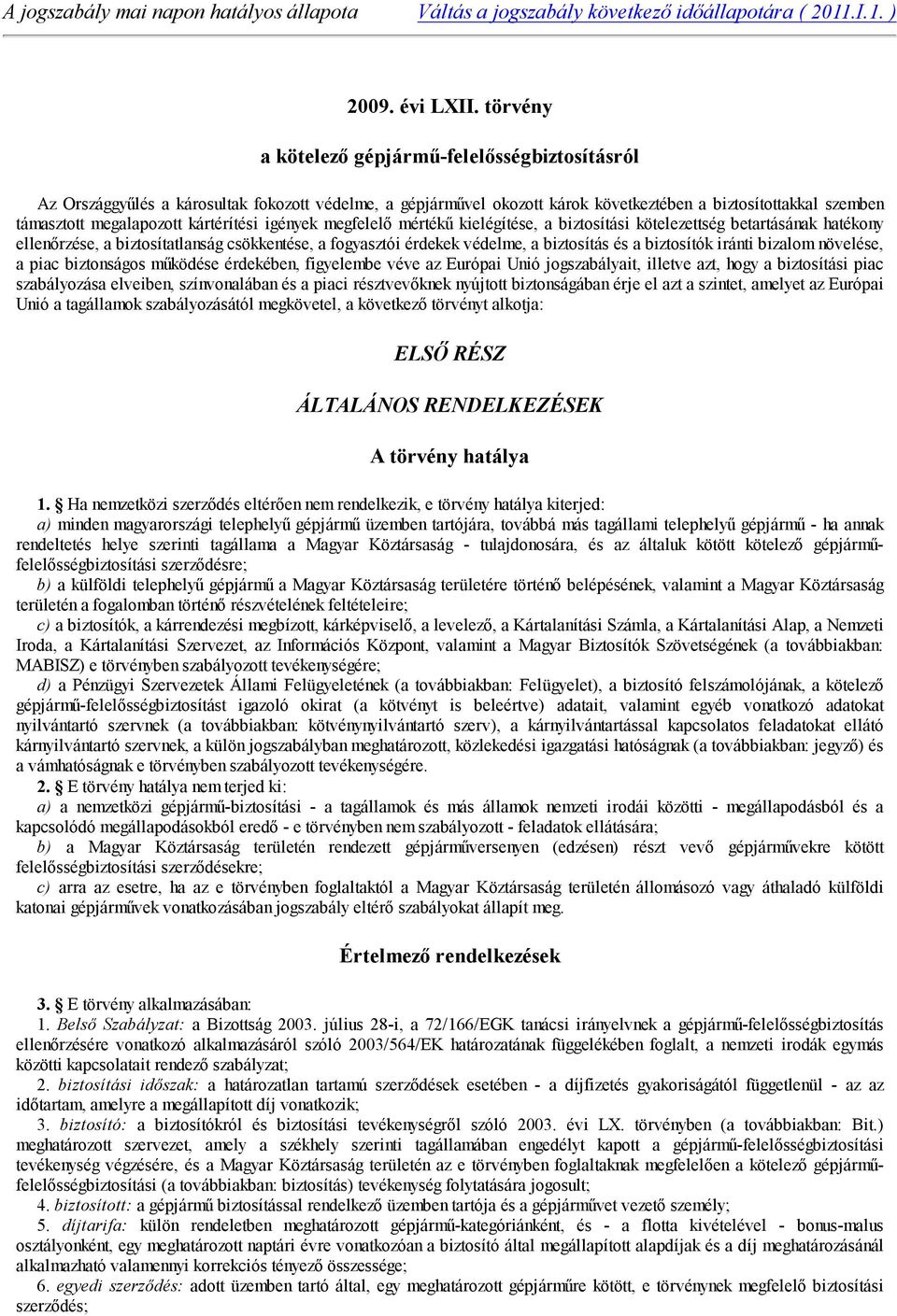 kártérítési igények megfelelő mértékű kielégítése, a biztosítási kötelezettség betartásának hatékony ellenőrzése, a biztosítatlanság csökkentése, a fogyasztói érdekek védelme, a biztosítás és a