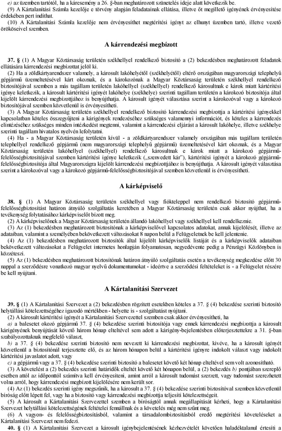 (10) A Kártalanítási Számla kezelője nem érvényesíthet megtérítési igényt az elhunyt üzemben tartó, illetve vezető örököseivel szemben. A kárrendezési megbízott 37.