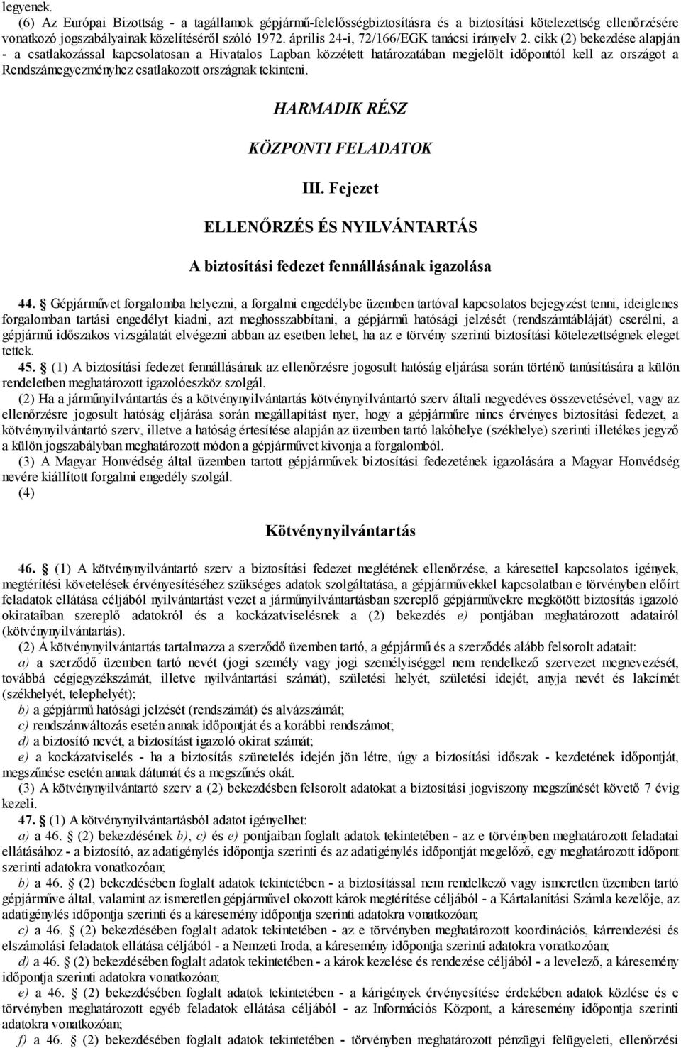 cikk (2) bekezdése alapján - a csatlakozással kapcsolatosan a Hivatalos Lapban közzétett határozatában megjelölt időponttól kell az országot a Rendszámegyezményhez csatlakozott országnak tekinteni.