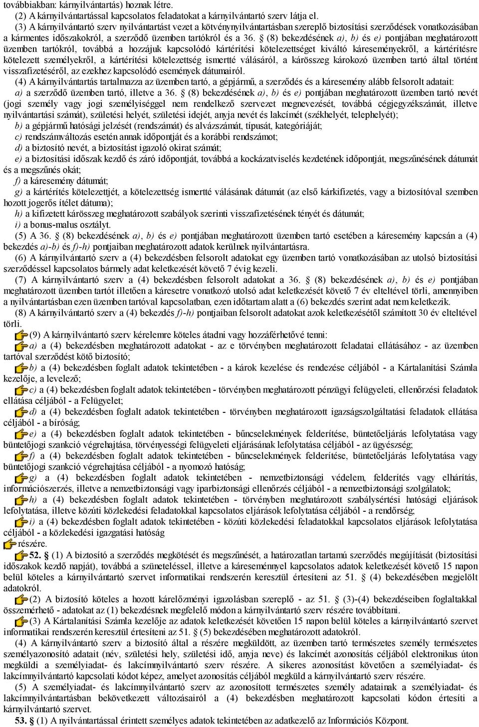 (8) bekezdésének a), b) és e) pontjában meghatározott üzemben tartókról, továbbá a hozzájuk kapcsolódó kártérítési kötelezettséget kiváltó káreseményekről, a kártérítésre kötelezett személyekről, a