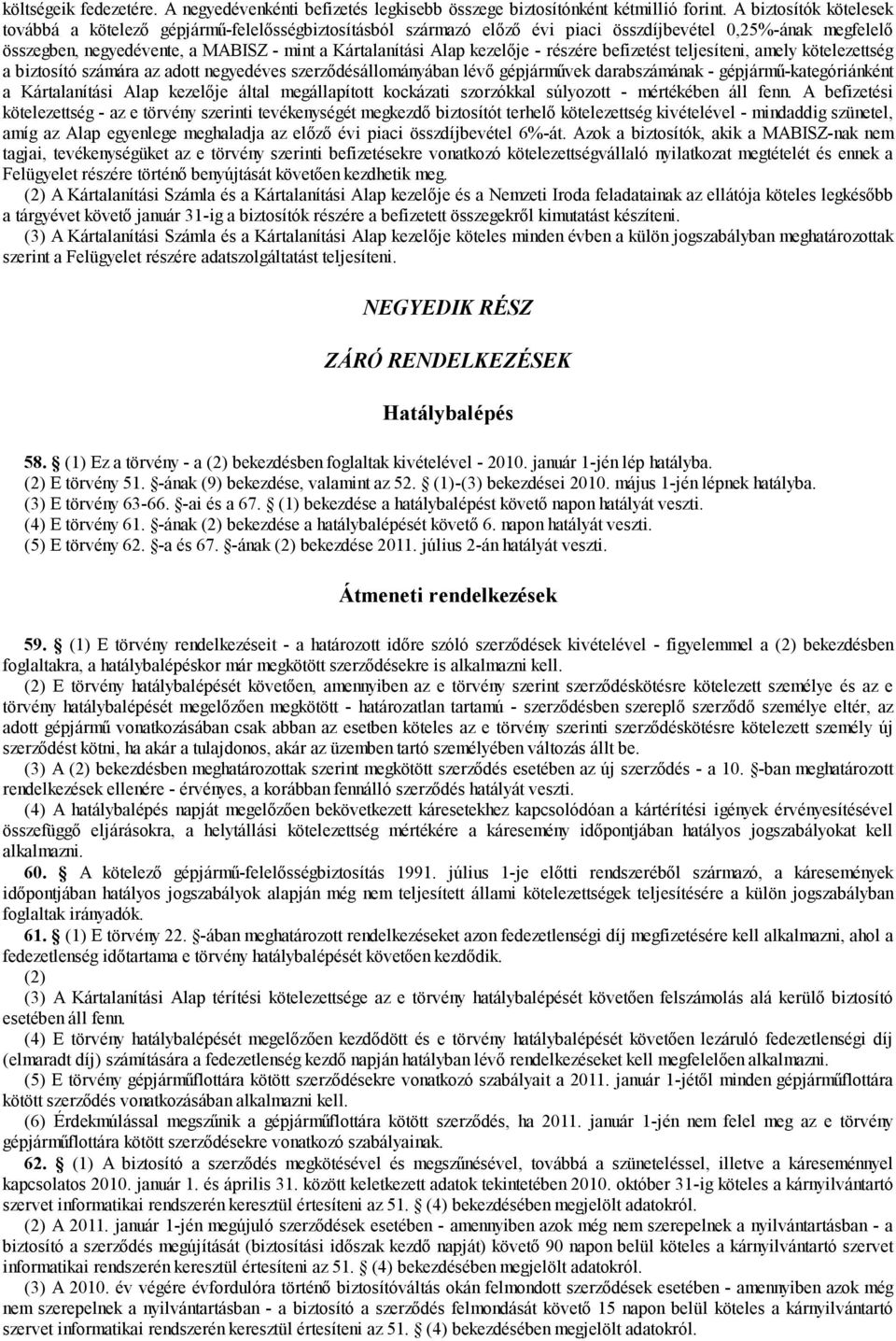 kezelője - részére befizetést teljesíteni, amely kötelezettség a biztosító számára az adott negyedéves szerződésállományában lévő gépjárművek darabszámának - gépjármű-kategóriánként a Kártalanítási