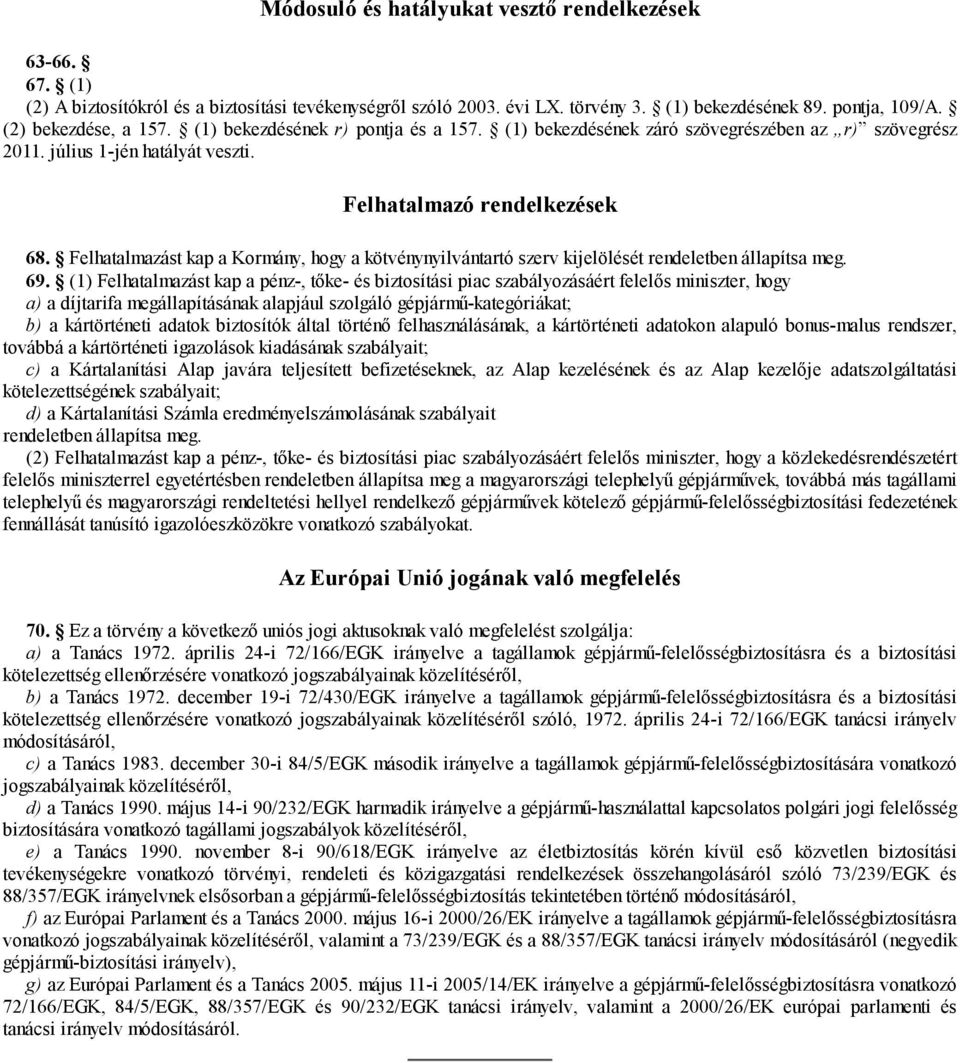 Felhatalmazást kap a Kormány, hogy a kötvénynyilvántartó szerv kijelölését rendeletben állapítsa meg. 69.