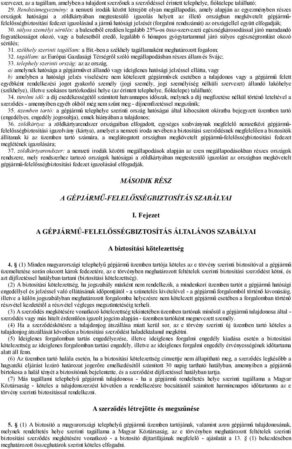 megkövetelt gépjárműfelelősségbiztosítási fedezet igazolásául a jármű hatósági jelzését (forgalmi rendszámát) az országjellel együtt elfogadják; 30.