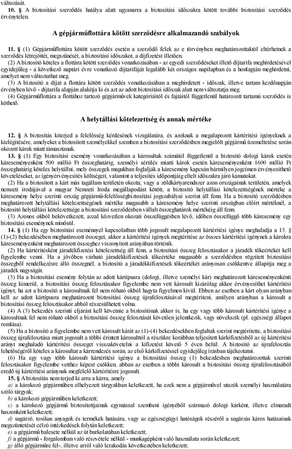 (1) Gépjárműflottára kötött szerződés esetén a szerződő felek az e törvényben meghatározottaktól eltérhetnek a szerződés létrejöttét, megszűnését, a biztosítási időszakot, a díjfizetést illetően.