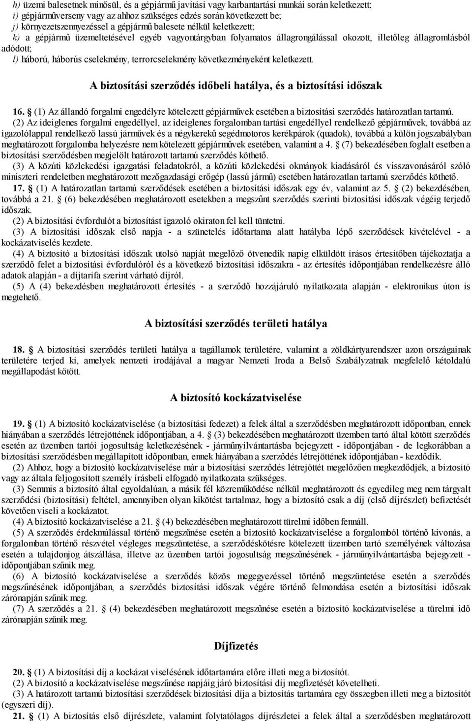 terrorcselekmény következményeként keletkezett. A biztosítási szerződés időbeli hatálya, és a biztosítási időszak 16.