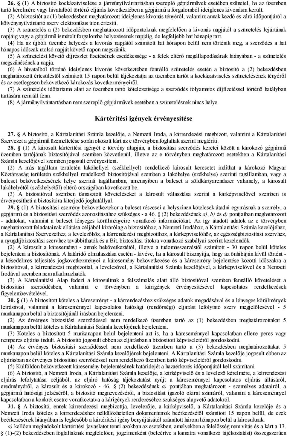 (2) A biztosítót az (1) bekezdésben meghatározott ideiglenes kivonás tényéről, valamint annak kezdő és záró időpontjáról a kötvénynyilvántartó szerv elektronikus úton értesíti.