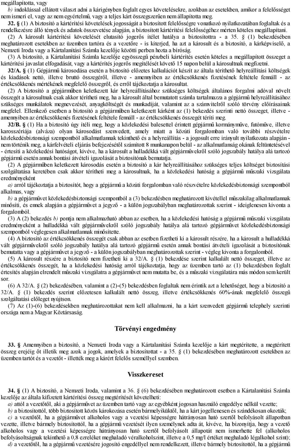 (1) A biztosító a kártérítési követelések jogosságát a biztosított felelősségre vonatkozó nyilatkozatában foglaltak és a rendelkezésre álló tények és adatok összevetése alapján, a biztosított