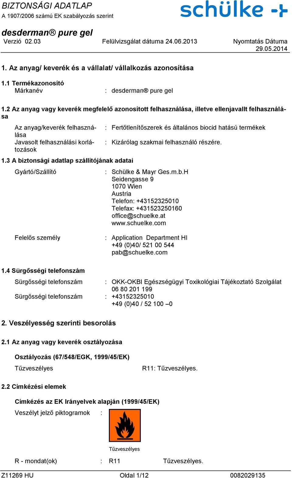 3 A biztonsági adatlap szállítójának adatai Gyártó/Szállító : Fertőtlenítőszerek és általános biocid hatású termékek : Kizárólag szakmai felhasználó részére. : Schülke & Mayr Ges.m.b.H Seidengasse 9 1070 Wien Austria Telefon: +43152325010 Telefax: +431523250160 office@schuelke.