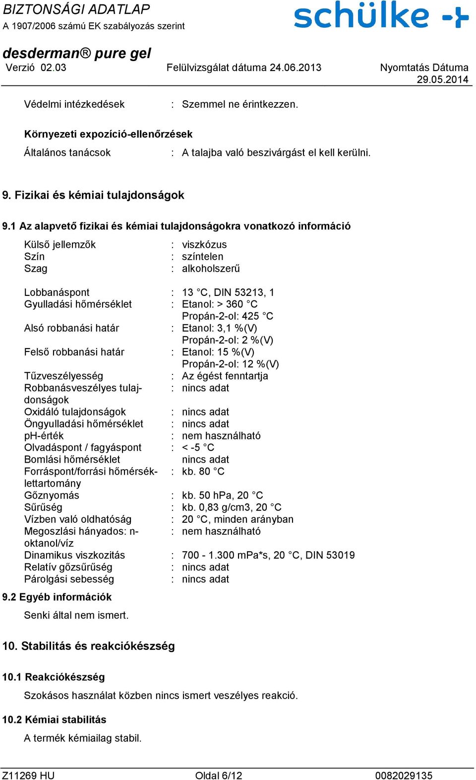 360 C : 425 C Alsó robbanási határ : : 3,1 %(V) : 2 %(V) Felső robbanási határ : : 15 %(V) : 12 %(V) Tűzveszélyesség : Az égést fenntartja Robbanásveszélyes tulajdonságok Oxidáló tulajdonságok