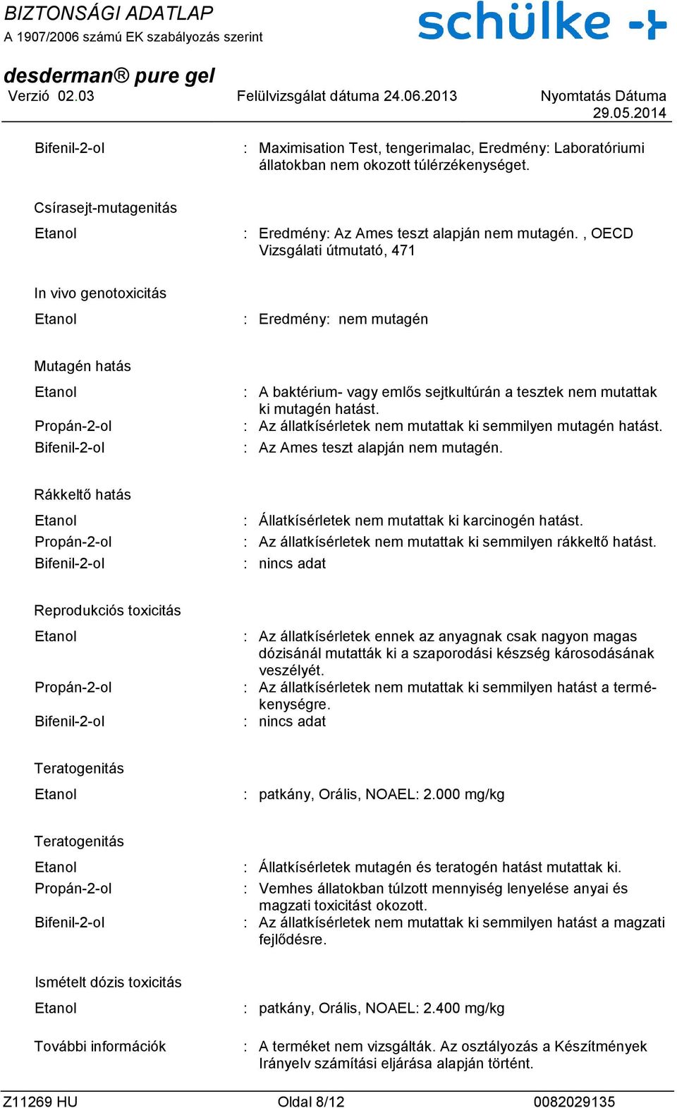 : Az állatkísérletek nem mutattak ki semmilyen mutagén hatást. : Az Ames teszt alapján nem mutagén. Rákkeltő hatás : Állatkísérletek nem mutattak ki karcinogén hatást.