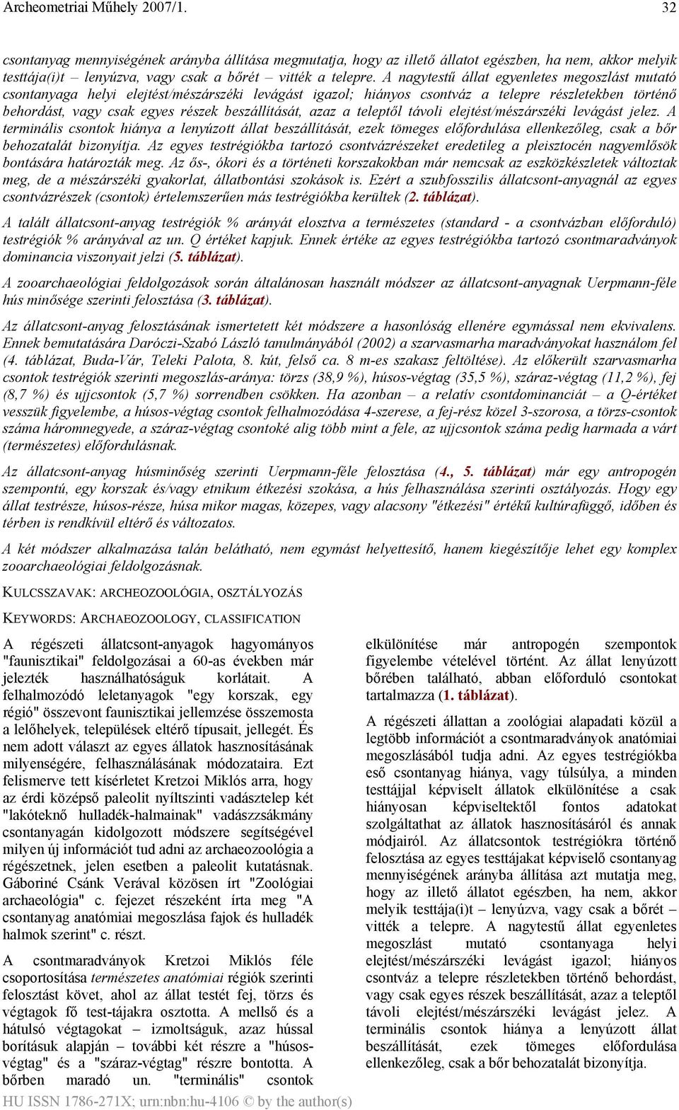 azaz a teleptől távoli elejtést/mészárszéki levágást jelez. A terminális csontok hiánya a lenyúzott állat beszállítását, ezek tömeges előfordulása ellenkezőleg, csak a bőr behozatalát bizonyítja.