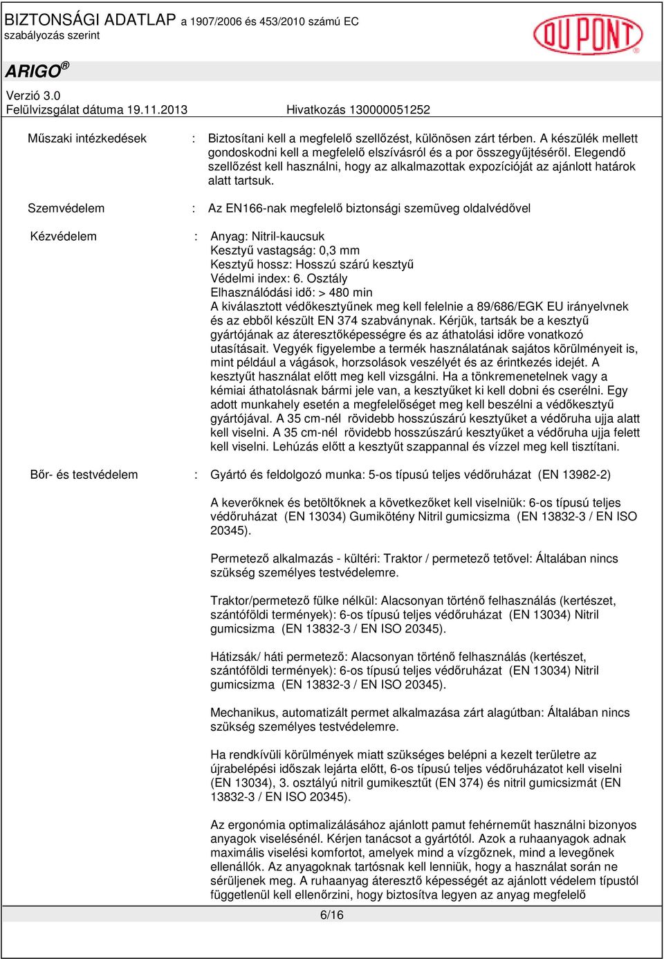 Szemvédelem : Az EN166-nak megfelelı biztonsági szemüveg oldalvédıvel Kézvédelem : Anyag: Nitril-kaucsuk Kesztyő vastagság: 0,3 mm Kesztyő hossz: Hosszú szárú kesztyő Védelmi index: 6.