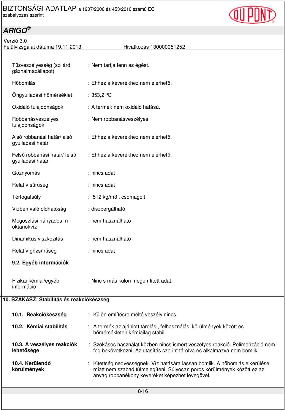 sőrőség Térfogatsúly Vízben való oldhatóság Megoszlási hányados: n- oktanol/víz Dinamikus viszkozitás Relatív gızsőrőség : A termék nem oxidáló hatású.