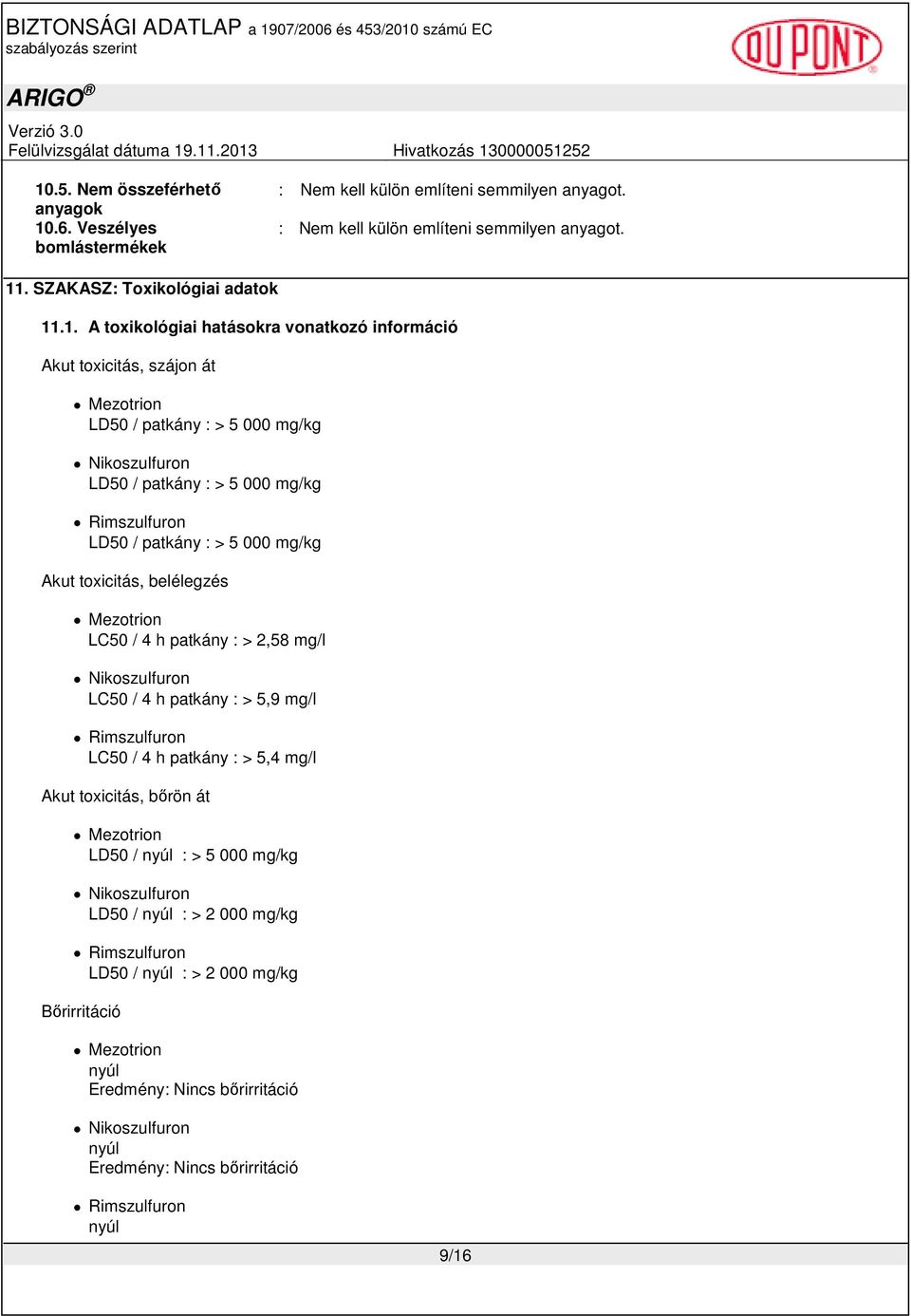 .1. A toxikológiai hatásokra vonatkozó információ Akut toxicitás, szájon át LD50 / patkány : > 5 000 mg/kg LD50 / patkány : > 5 000 mg/kg LD50 / patkány : > 5 000 mg/kg