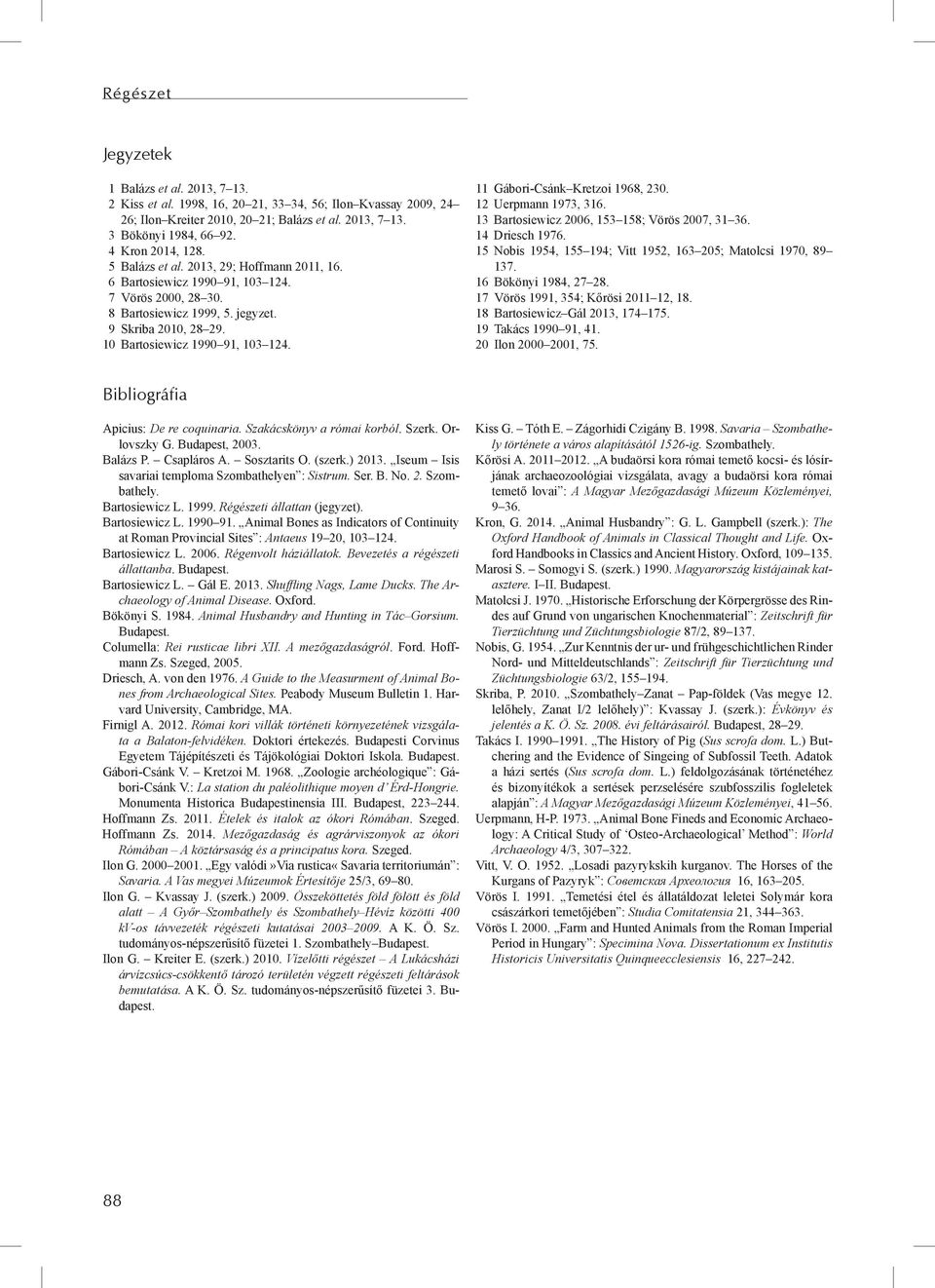 10 Bartosiewicz 1990 91, 103 124. 11 Gábori-Csánk Kretzoi 1968, 230. 12 Uerpmann 1973, 316. 13 Bartosiewicz 2006, 153 158; Vörös 2007, 31 36. 14 Driesch 1976.