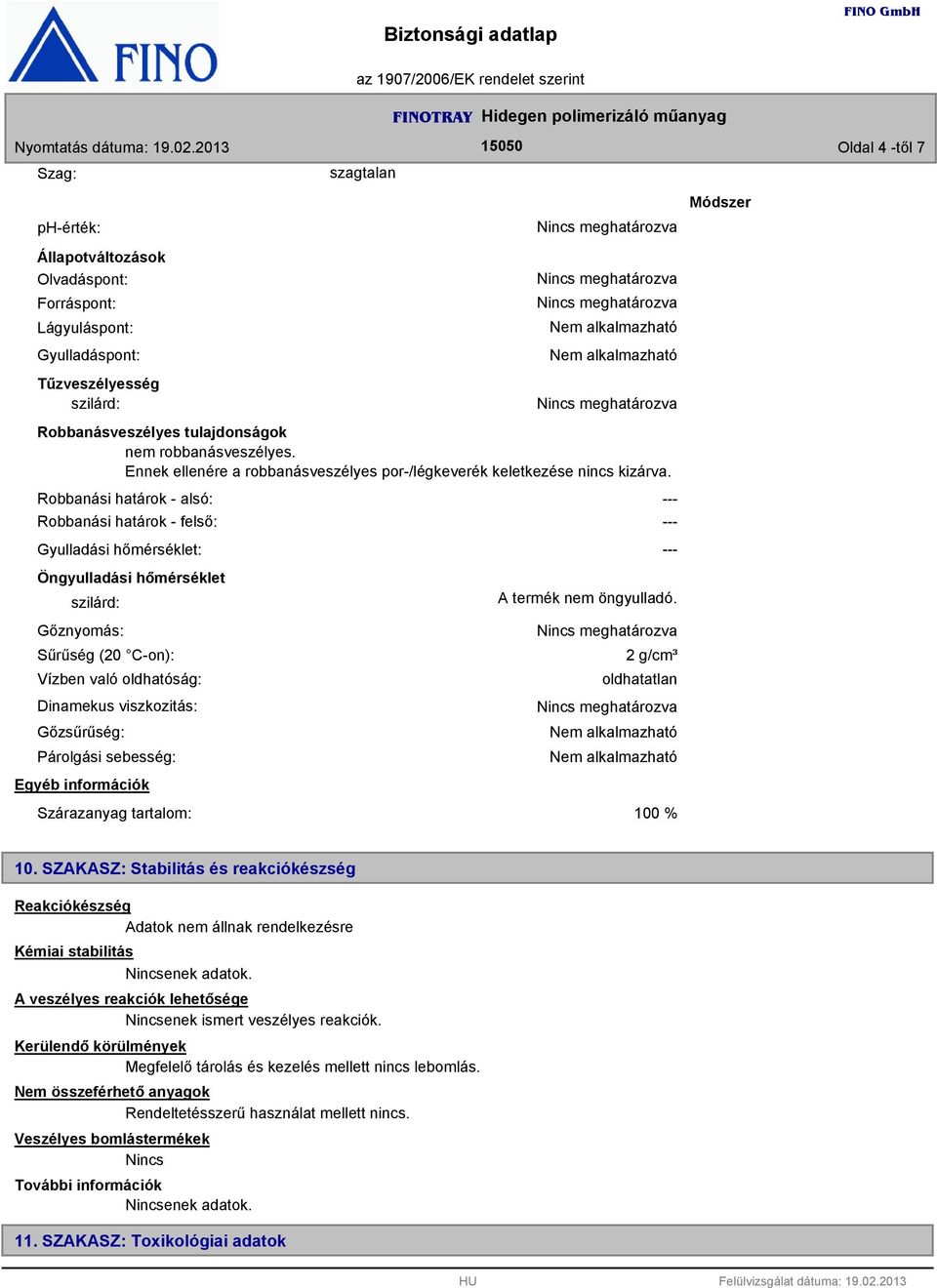 Robbanási határok - alsó: Robbanási határok - felső: Gyulladási hőmérséklet: Öngyulladási hőmérséklet szilárd: Gőznyomás: Sűrűség (20 C-on): Vízben való oldhatóság: Dinamekus viszkozitás: Gőzsűrűség: